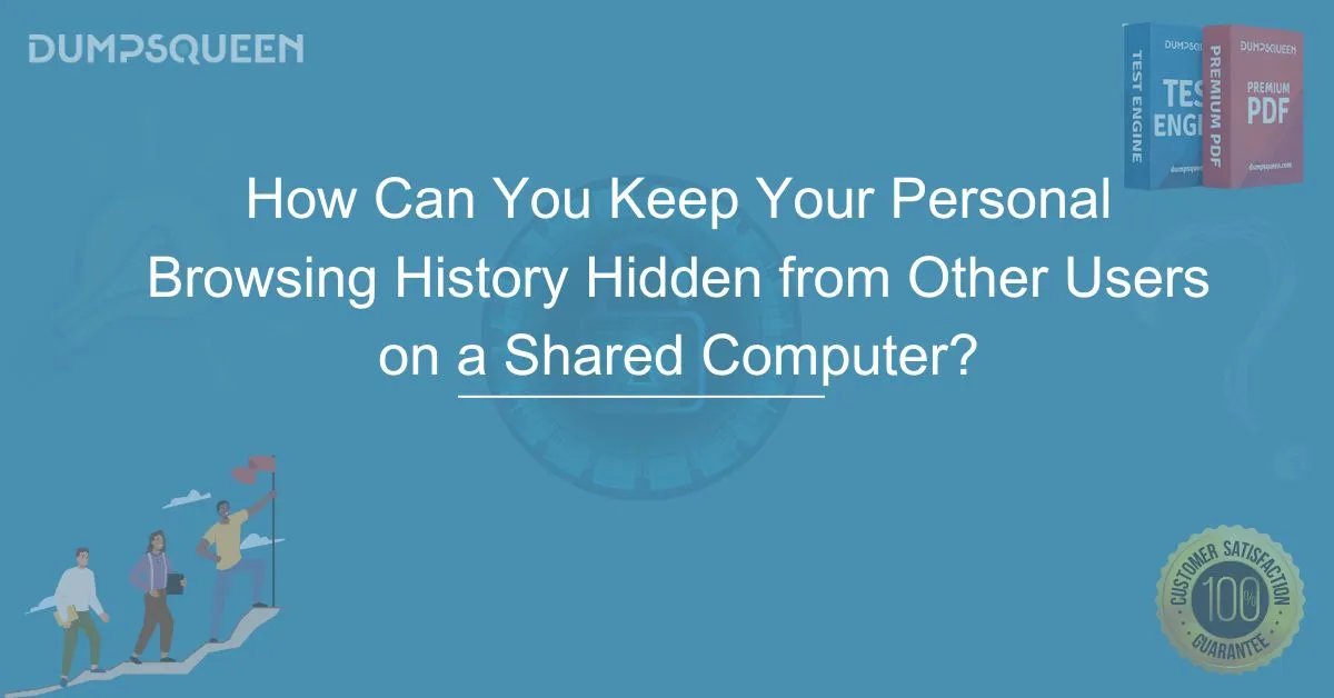 How Can You Keep Your Personal Browsing History Hidden from Other Users on a Shared Computer? Secure Browsing Tips