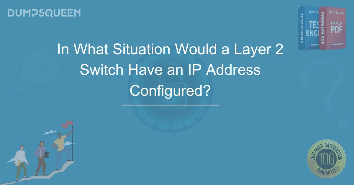 Complete Guide: In What Situation Would a Layer 2 Switch Have an IP Address Configured?