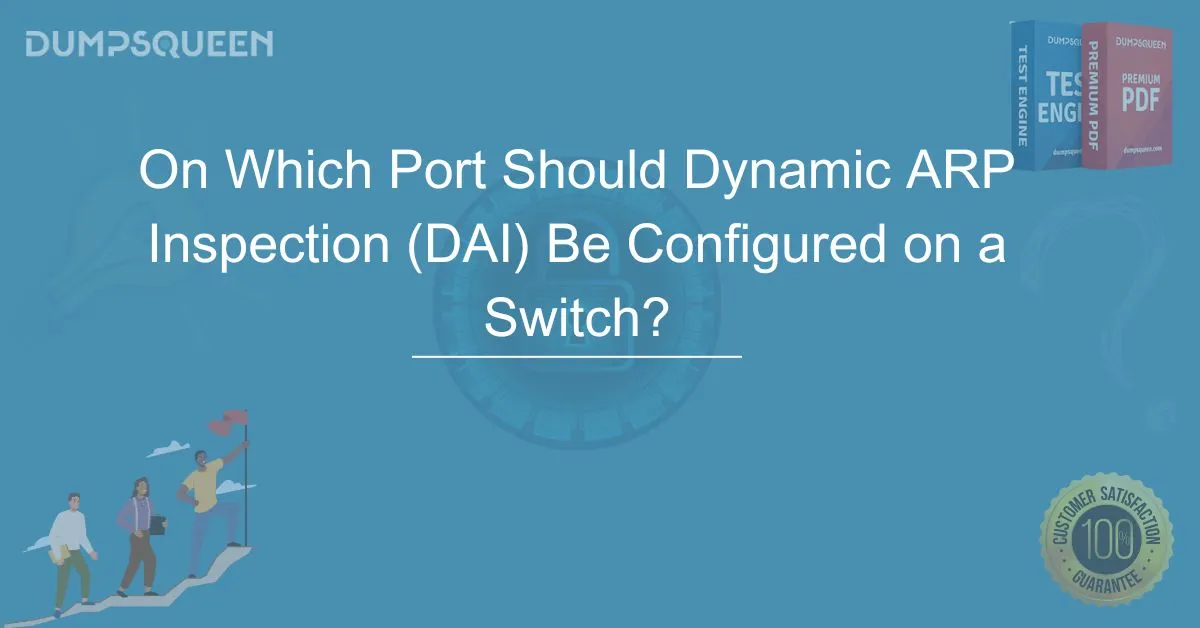 On Which Port Should Dynamic ARP Inspection (DAI) Be Configured on a Switch?