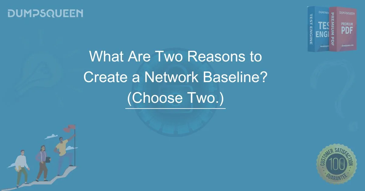 What Are Two Reasons to Create a Network Baseline? (Choose Two.)