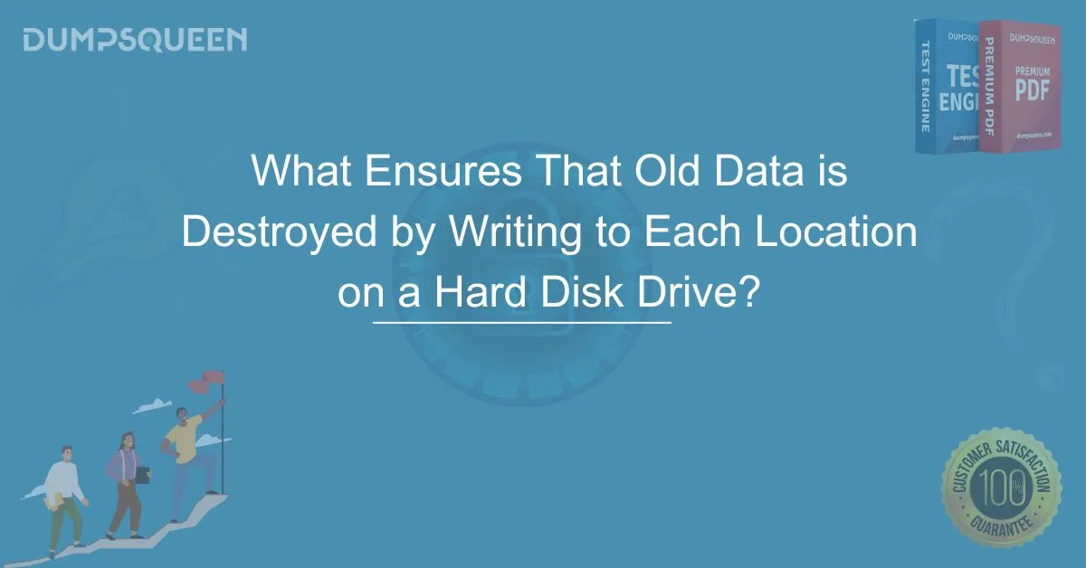 What Ensures That Old Data is Destroyed by Writing to Each Location on a Hard Disk Drive? Complete Guide