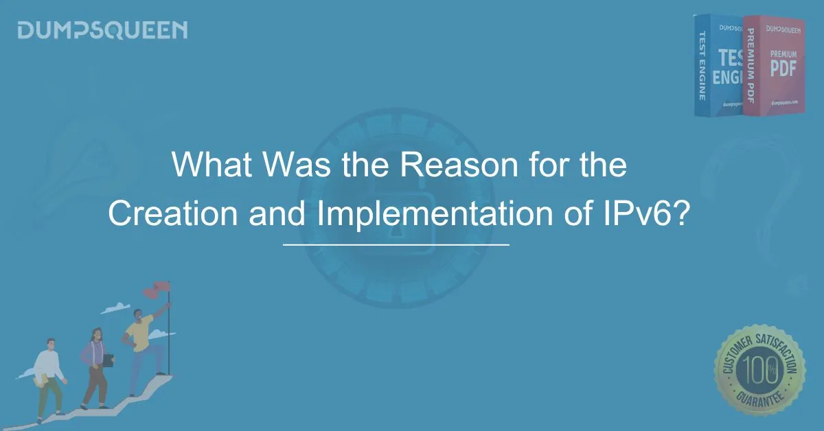 What Was the Reason for the Creation and Implementation of IPv6? A Complete Guide