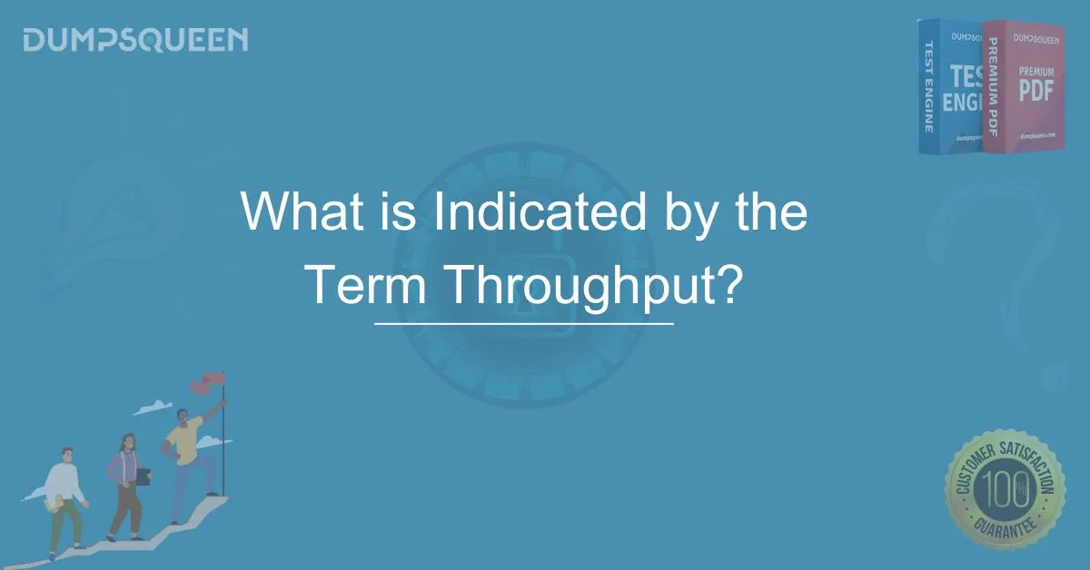 What is Indicated by the Term Throughput? Key Insights on Data Transmission Efficiency