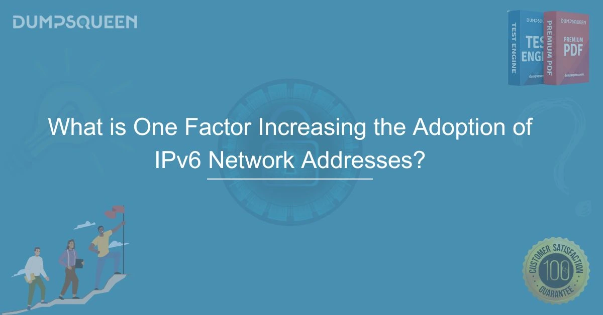 What is One Factor Increasing the Adoption of IPv6 Network Addresses? Key Insights