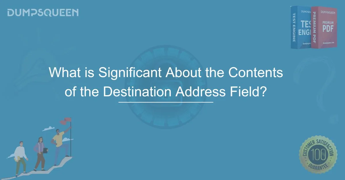 What is Significant About the Contents of the Destination Address Field? A Complete Guide