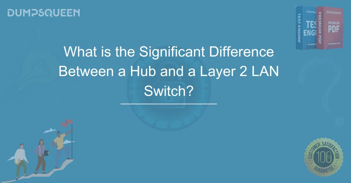 What is the Significant Difference Between a Hub and a Layer 2 LAN Switch? Learn Now!