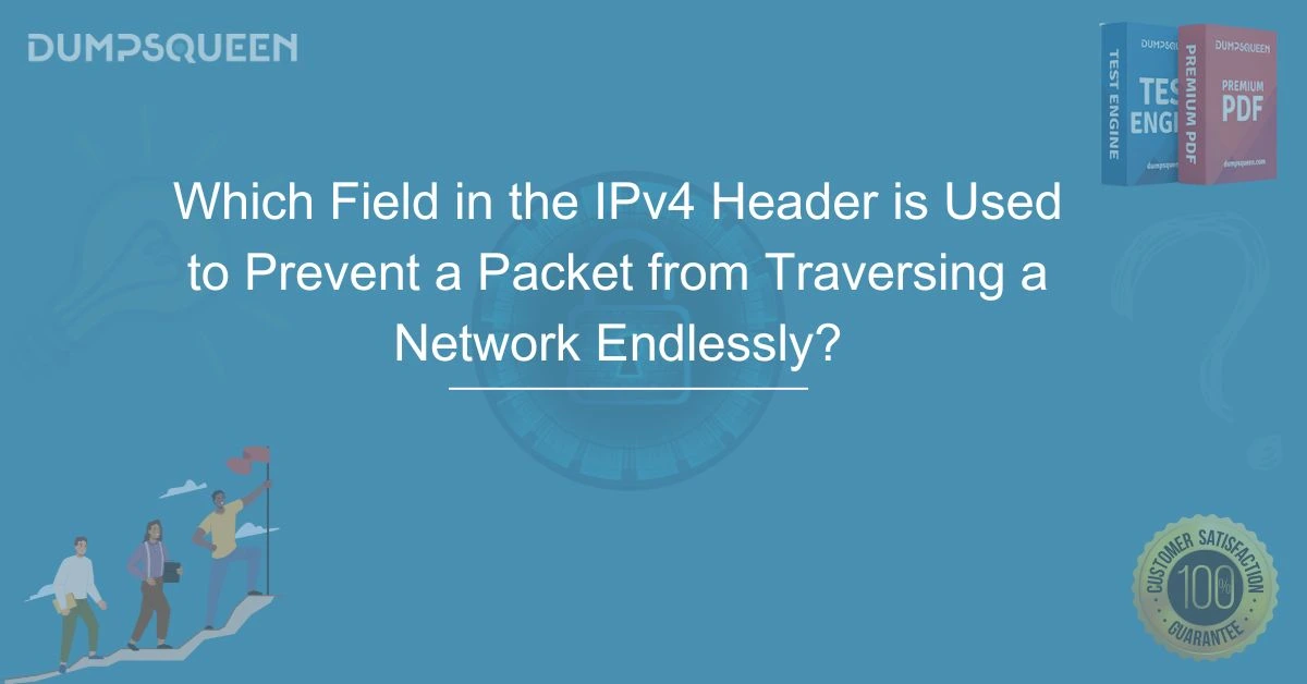 Which Field in the IPv4 Header is Used to Prevent a Packet from Traversing a Network Endlessly? Explained