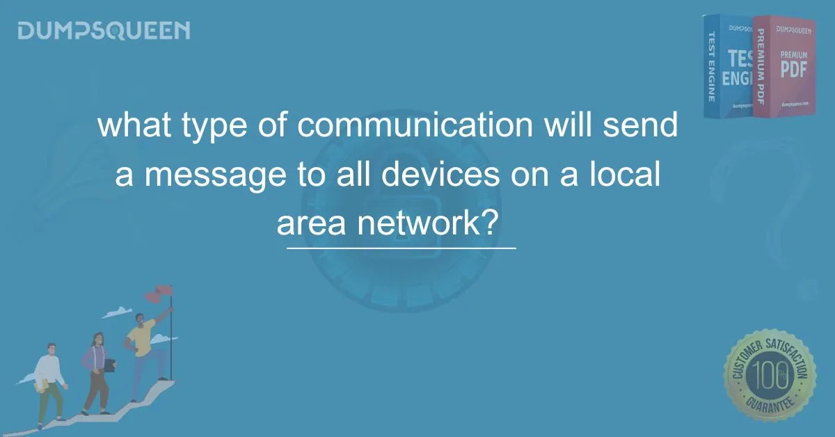 What Type of Communication Will Send a Message to All Devices on a Local Area Network? The Importance of Broadcast