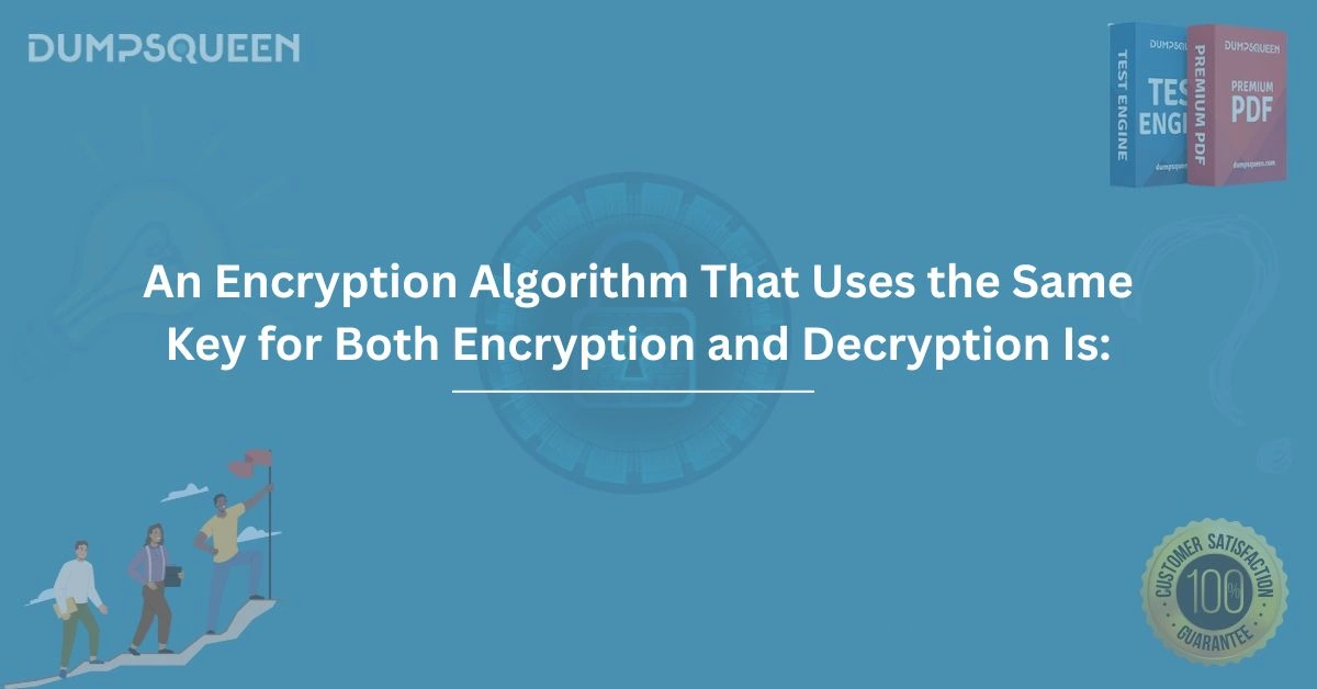 An Encryption Algorithm That Uses the Same Key for Both Encryption and Decryption Is: