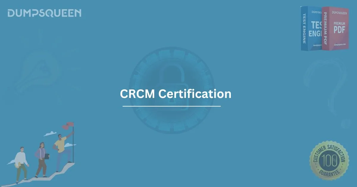 Pass Your CRCM Certification Exam with DumpsQueen Practice Dumps