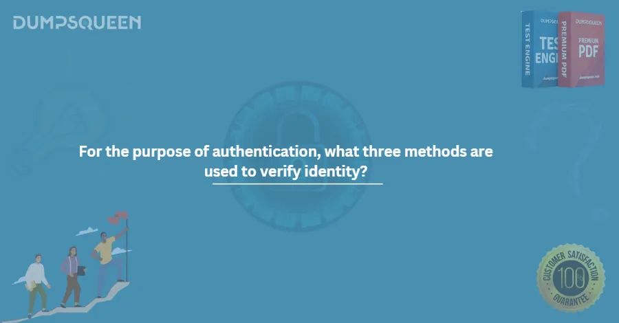 For the purpose of authentication, what three methods are used to verify identity?