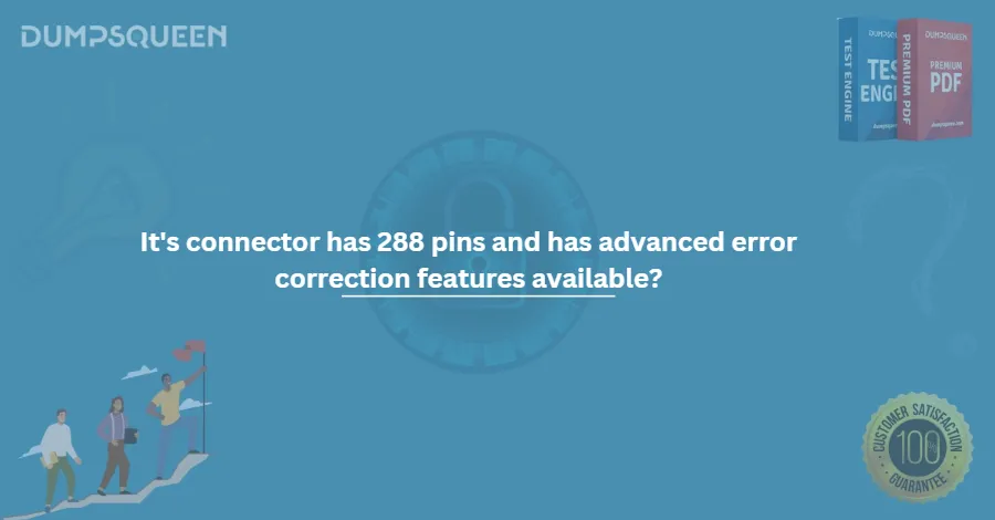 It's connector has 288 pins and has advanced error correction features available?