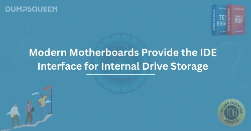 Modern Motherboards Provide the IDE Interface for Internal Drive Storage
