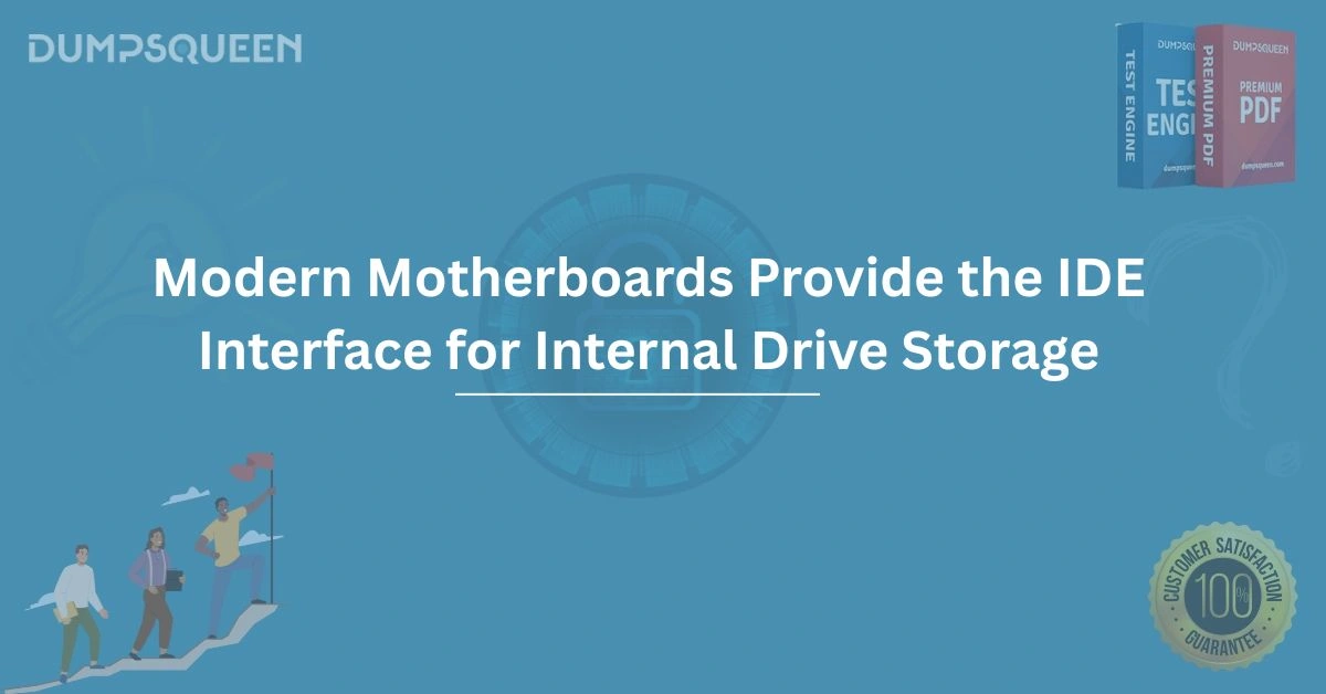 Modern Motherboards Provide the IDE Interface for Internal Drive Storage
