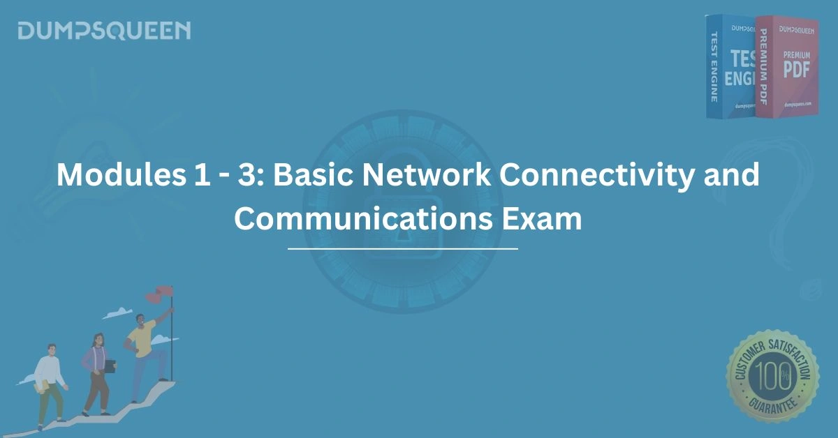 Modules 1 - 3: Basic Network Connectivity and Communications Exam Study Guide & Practice Test