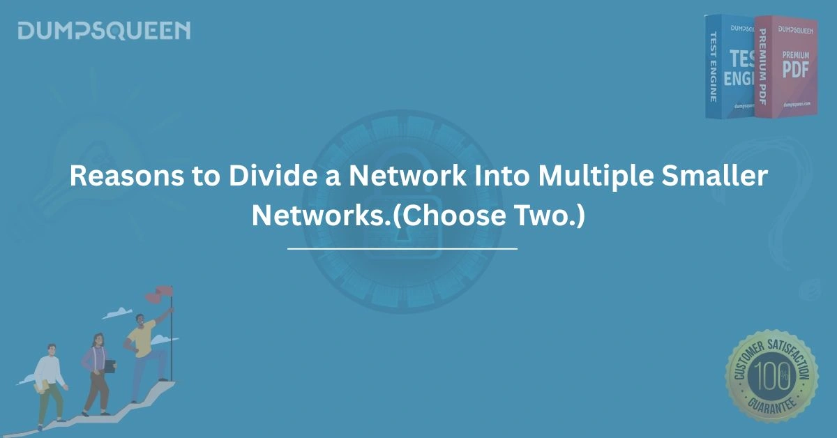 Reasons to Divide a Network Into Multiple Smaller Networks.(Choose Two.)