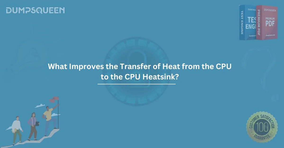 What Improves the Transfer of Heat from the CPU to the CPU Heatsink?
