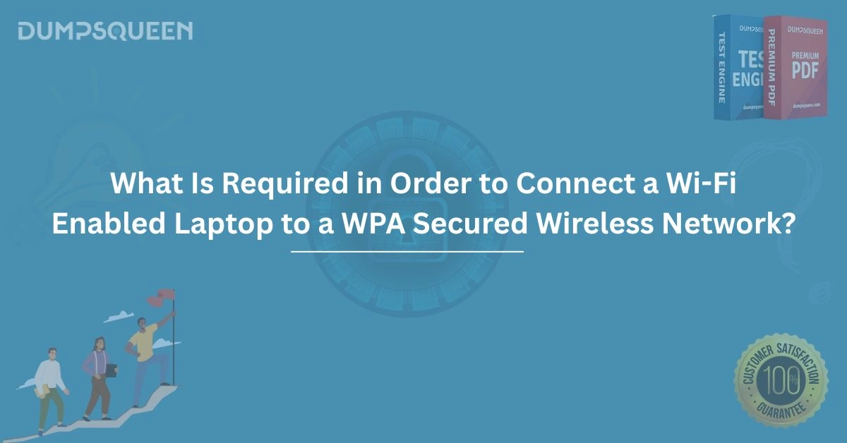 What Is Required in Order to Connect a Wi-Fi Enabled Laptop to a WPA Secured Wireless Network?