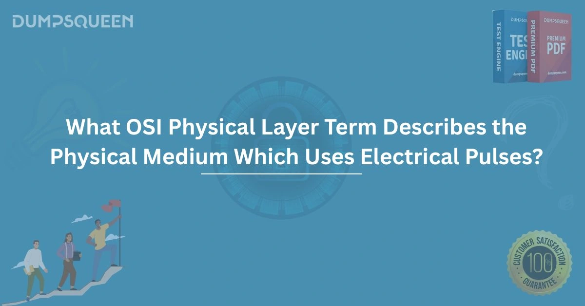 What OSI Physical Layer Term Describes the Physical Medium Which Uses Electrical Pulses?