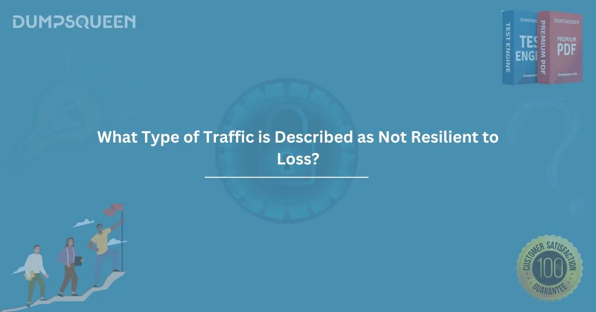 What Type of Traffic is Described as Not Resilient to Loss? Key Insights Explained