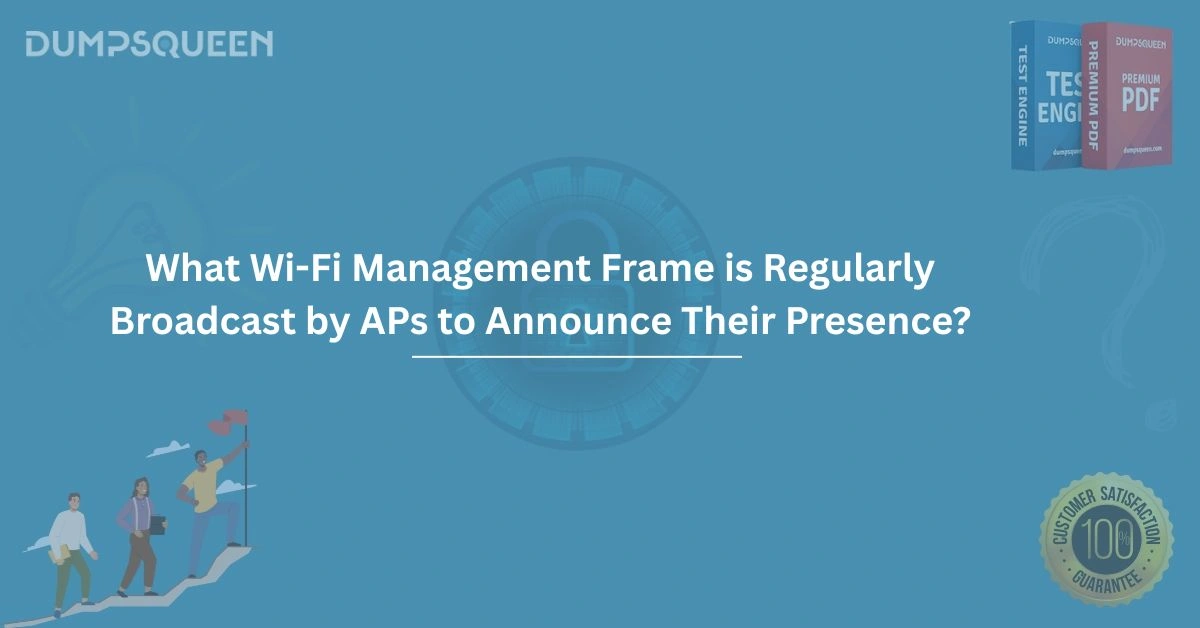 What Wi-Fi Management Frame is Regularly Broadcast by APs to Announce Their Presence?