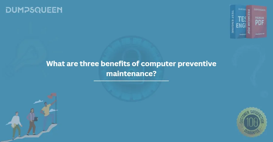 What are three benefits of computer preventive maintenance?