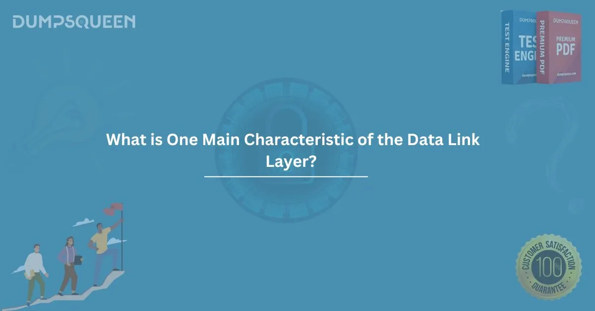What is One Main Characteristic of the Data Link Layer? DumpsQueen Guide