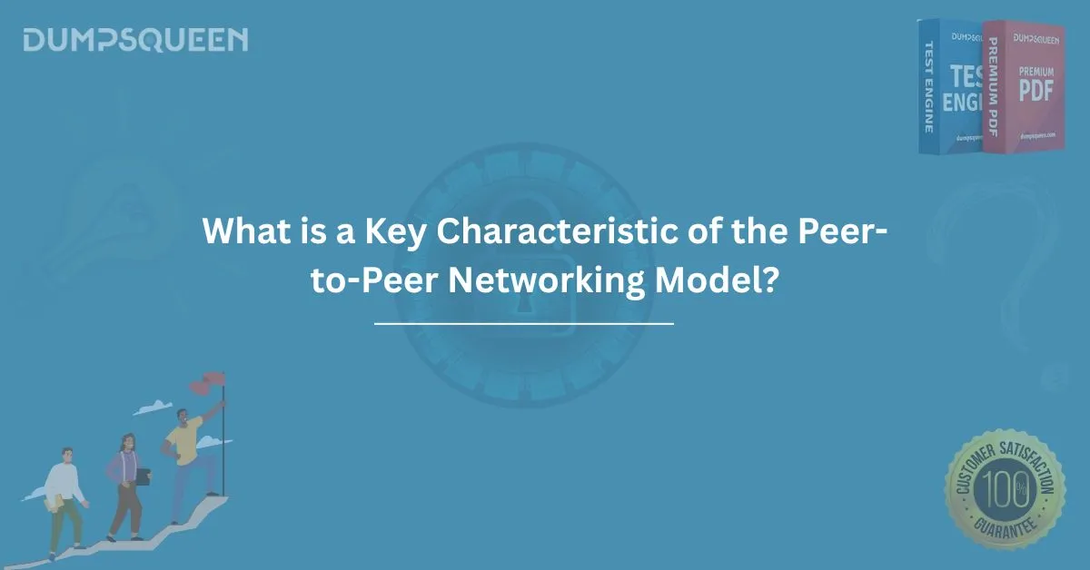 What is a Key Characteristic of the Peer-to-Peer Networking Model?