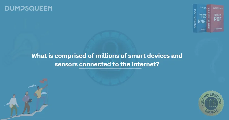 What is comprised of millions of smart devices and sensors connected to the internet?