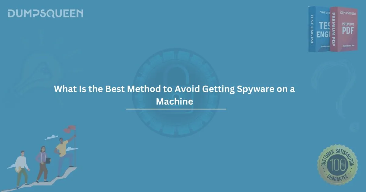 What is the Best Method to Avoid Getting Spyware on a Machine? Essential Protection Tips