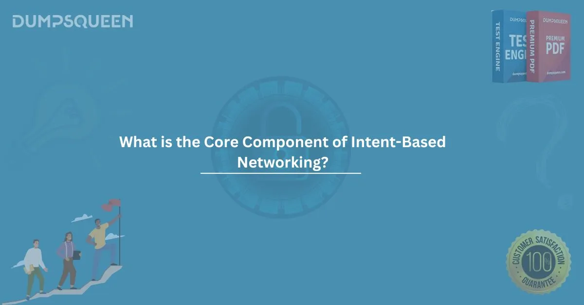 What is the core component of intent-based networking?