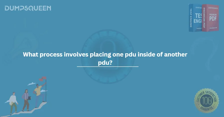 What process involves placing one pdu inside of another pdu?