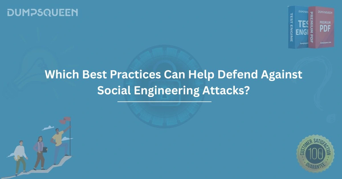 Which Best Practices Can Help Defend Against Social Engineering Attacks?
