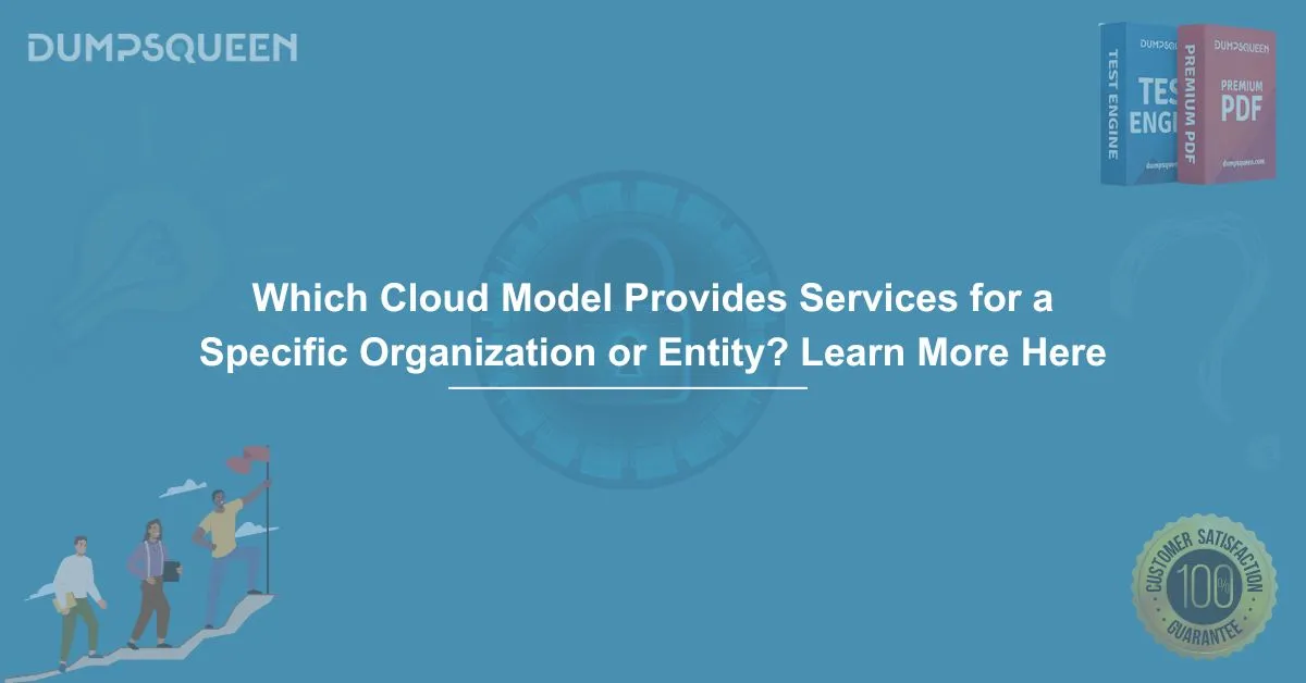 Which Cloud Model Provides Services for a Specific Organization or Entity? Learn More Here