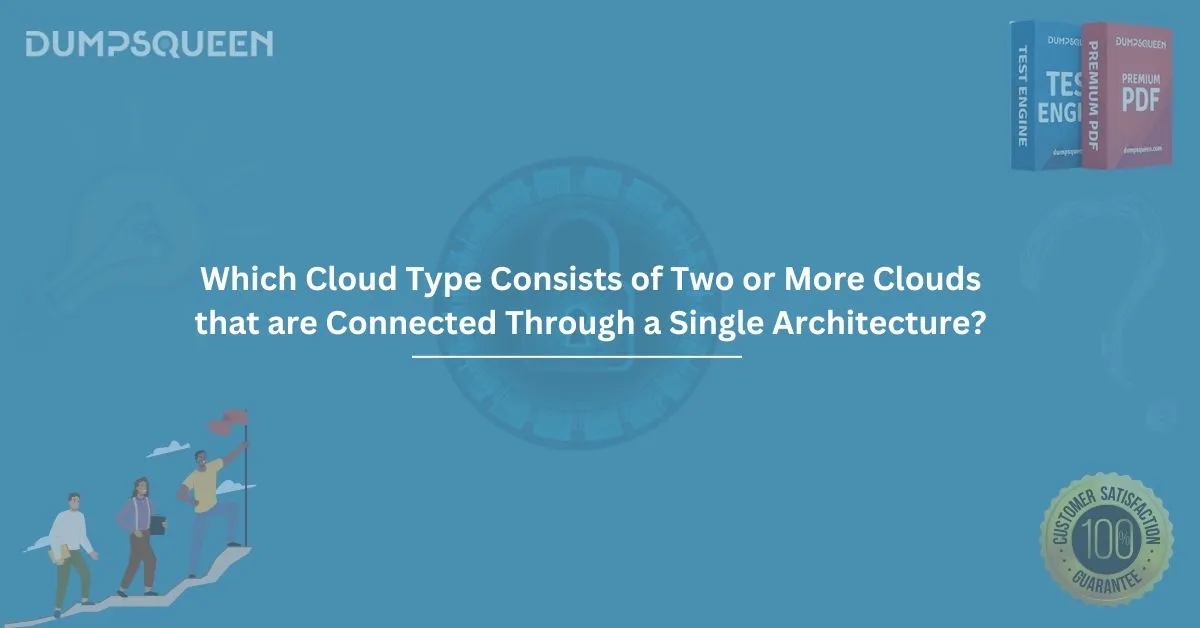 Which Cloud Type Consists of Two or More Clouds that are Connected Through a Single Architecture?