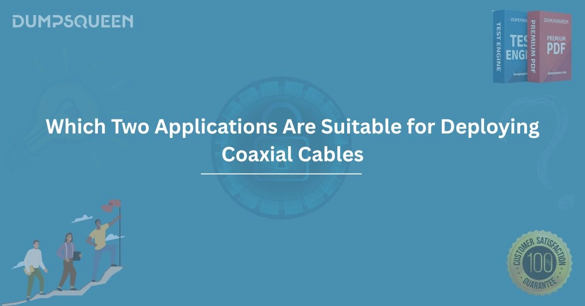 Coaxial Cable Deployment: Which Two Applications Are Suitable for Deploying Coaxial Cables