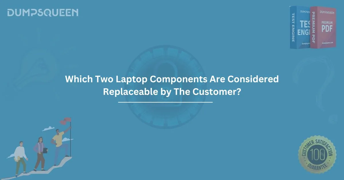 Which Two Laptop Components Are Considered Replaceable by The Customer. (Choose Two.)