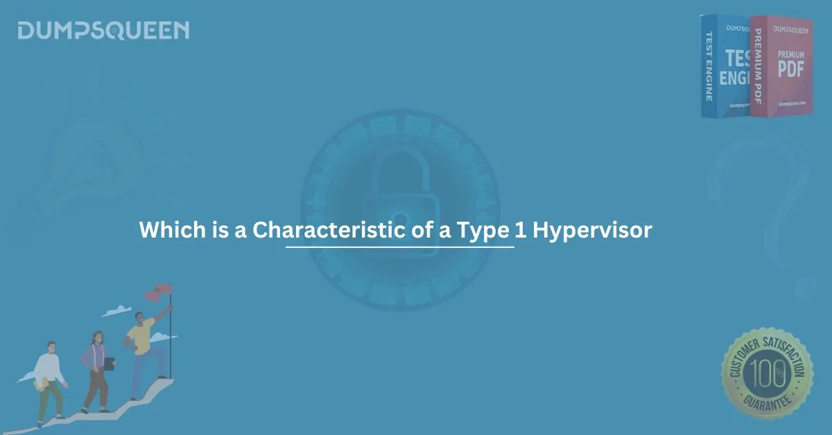 Which is a characteristic of a type 1 hypervisor