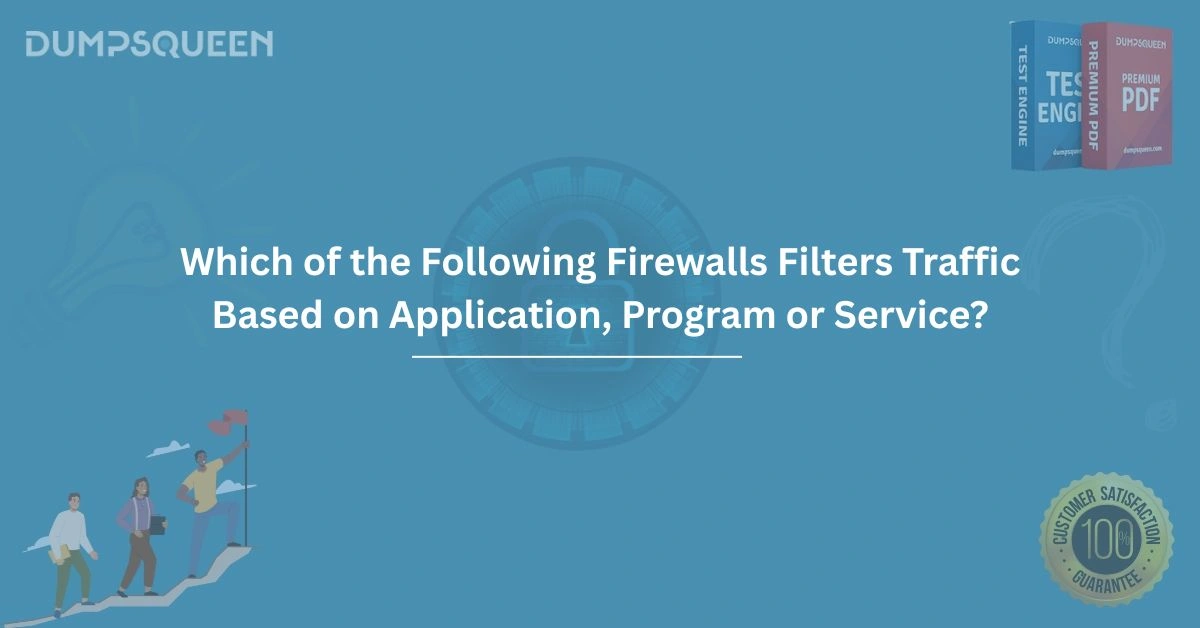 Which of the Following Firewalls Filters Traffic Based on Application, Program or Service?