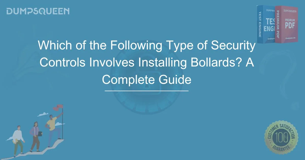 Which of the Following Type of Security Controls Involves Installing Bollards? A Complete Guide