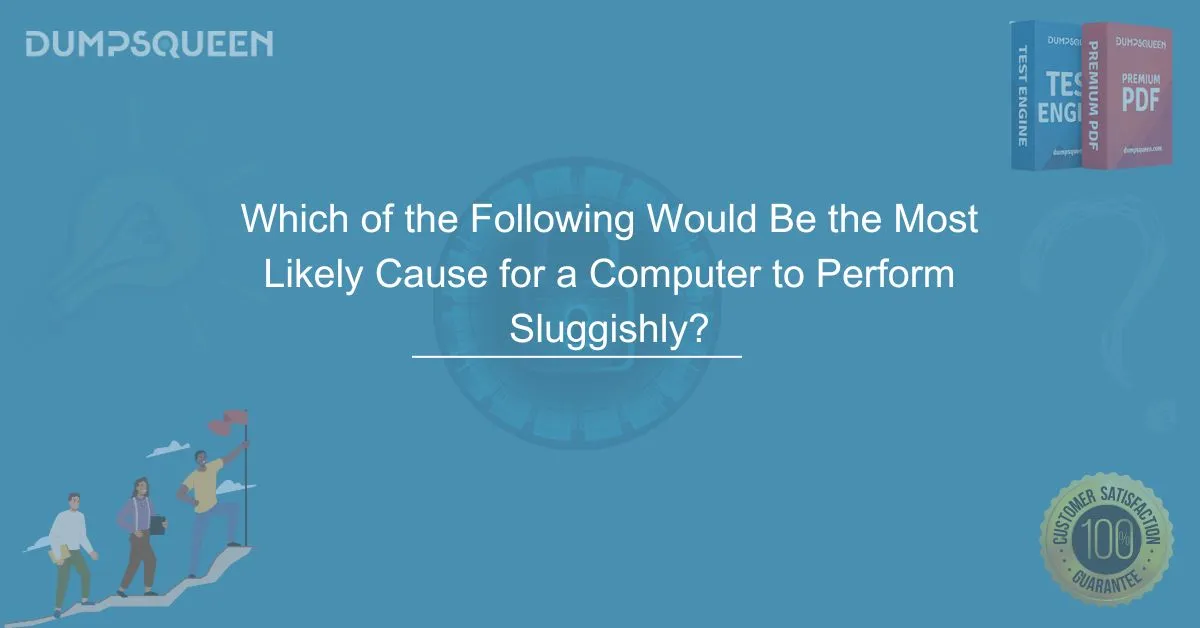 Which of the Following Would Be the Most Likely Cause for a Computer to Perform Sluggishly? Expert Fixes & Solutions