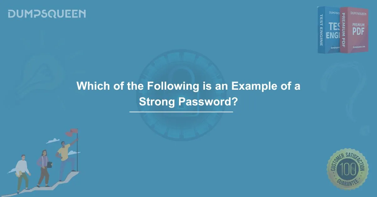 Which of the Following is an Example of a Strong Password? DumpsQueen Guide