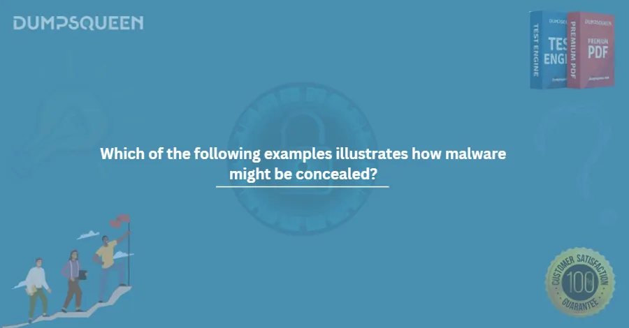 Which of the following examples illustrates how malware might be concealed?