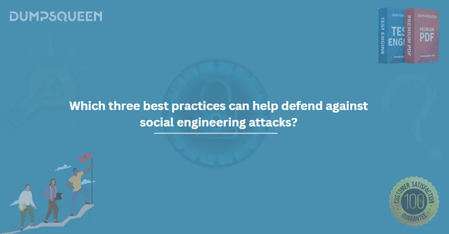 Which three best practices can help defend against social engineering attacks?