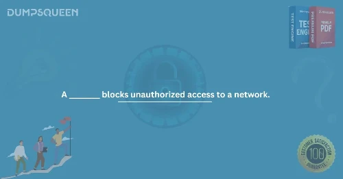  What Does A ________ Blocks Unauthorized Access to a Network Mean?