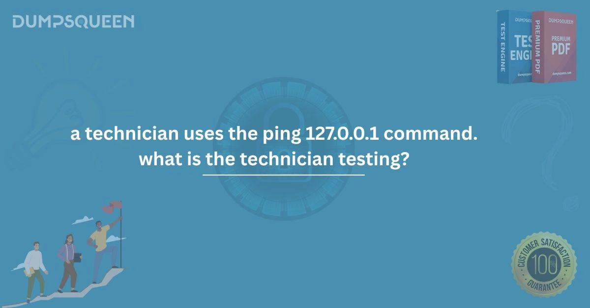 Networking Basics: a technician uses the ping 127.0.0.1 command.what is the technician testing?