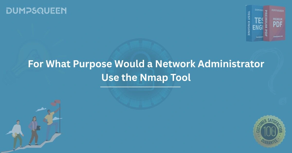 For What Purpose Would a Network Administrator Use the Nmap Tool? Discover Its Importance