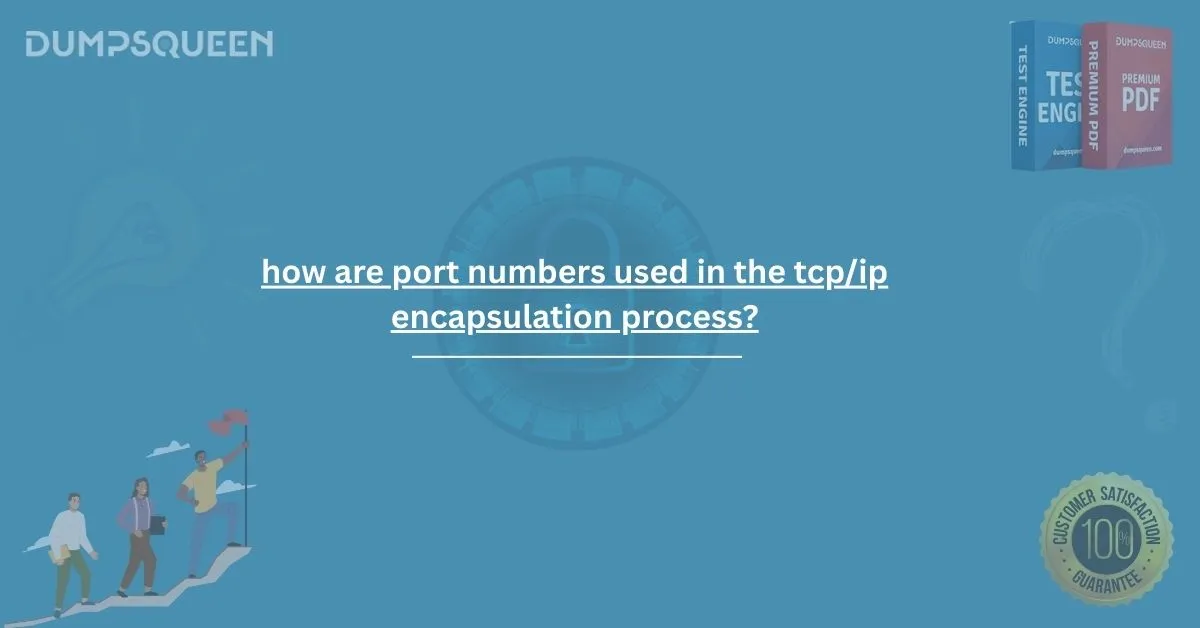 Complete Breakdown: How Are Port Numbers Used in the TCP/IP Encapsulation Process?