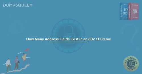 How Many Address Fields Exist in an 802.11 Frame – Explained for Exam Prep