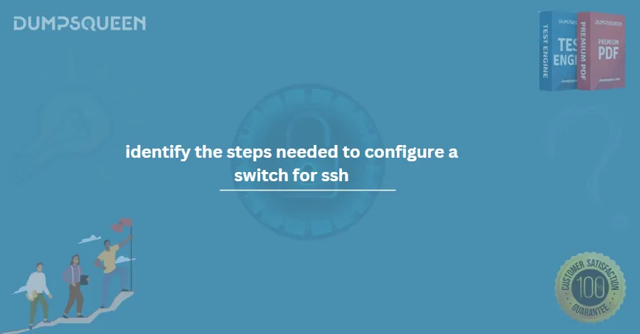 Identify the steps needed to configure a switch for ssh
